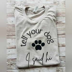 Cream "Tell Your Dog I Said Hi" Tshirt - Bella Canvas